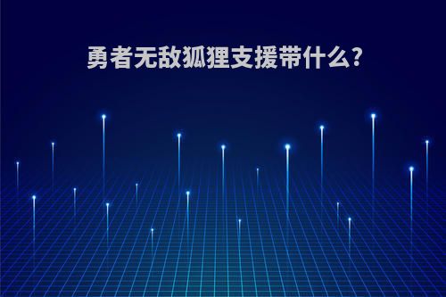 勇者无敌狐狸支援带什么?