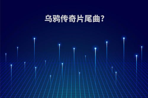 乌鸦传奇片尾曲?