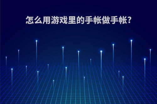 怎么用游戏里的手帐做手帐?