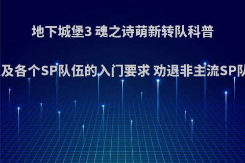 地下城堡3 魂之诗萌新转队科普,以及各个SP队伍的入门要求 劝退非主流SP队伍