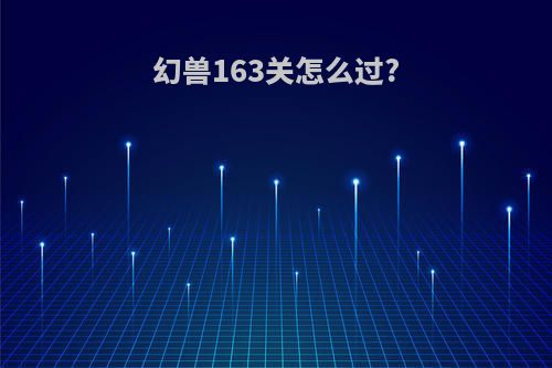 幻兽163关怎么过?