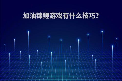 加油锦鲤游戏有什么技巧?