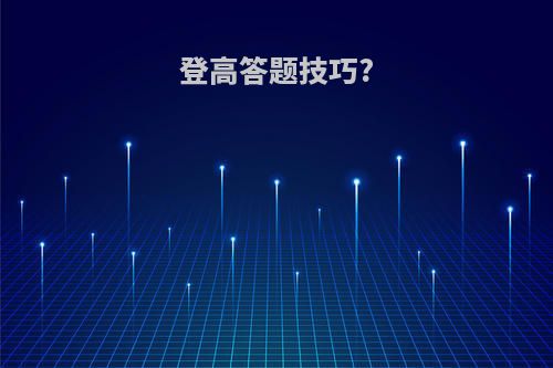 登高答题技巧?