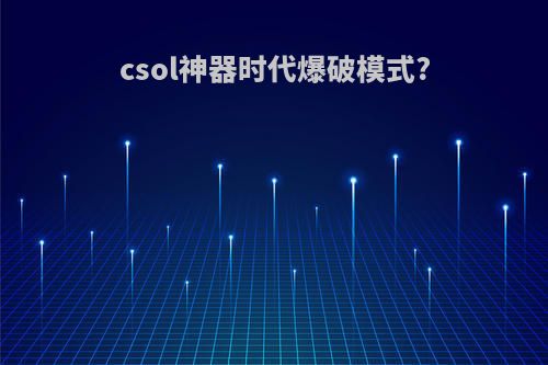 csol神器时代爆破模式?