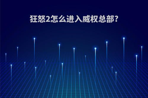 狂怒2怎么进入威权总部?