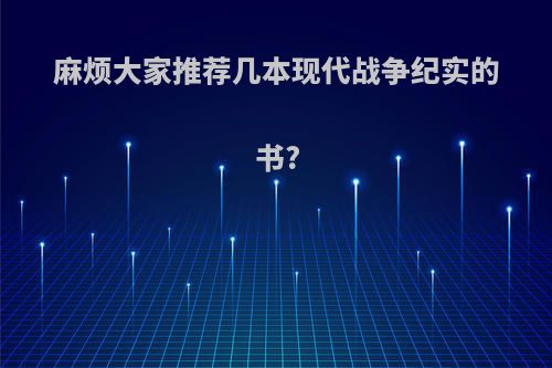 麻烦大家推荐几本现代战争纪实的书?