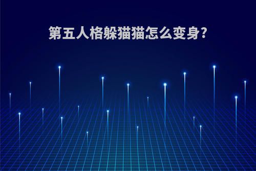 第五人格躲猫猫怎么变身?