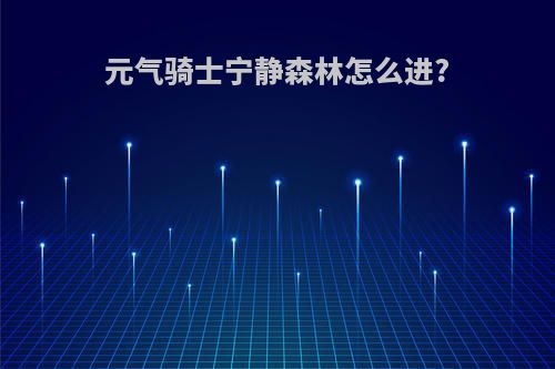 元气骑士宁静森林怎么进?