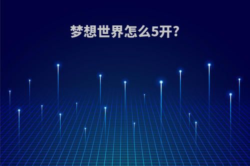 梦想世界怎么5开?