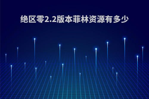 绝区零2.2版本菲林资源有多少