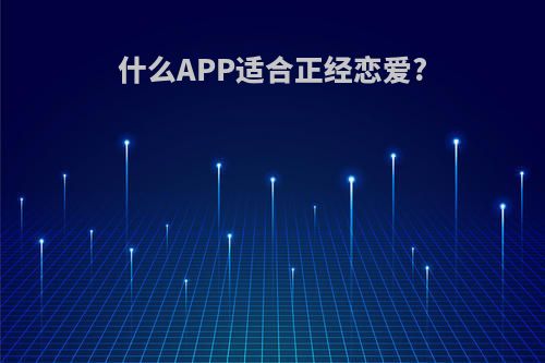 什么APP适合正经恋爱?