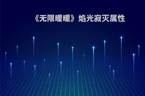 《无限暖暖》焰光寂灭属性