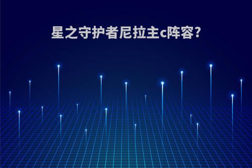 星之守护者尼拉主c阵容?