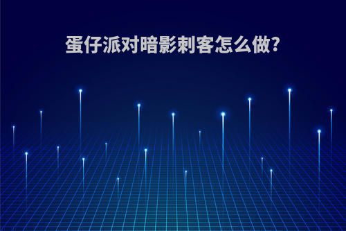 蛋仔派对暗影刺客怎么做?