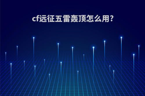 cf远征五雷轰顶怎么用?