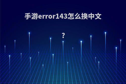手游error143怎么换中文?