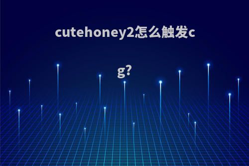 cutehoney2怎么触发cg?