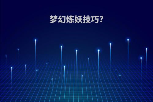 梦幻炼妖技巧?