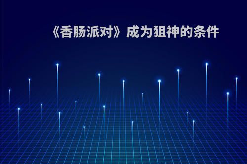 《香肠派对》成为狙神的条件