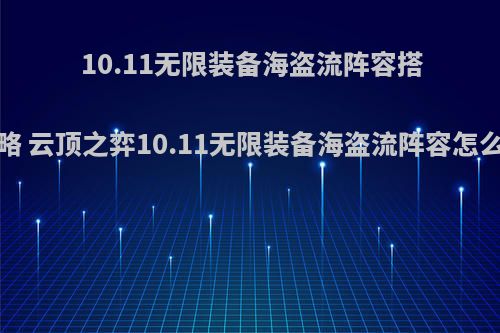 10.11无限装备海盗流阵容搭配攻略 云顶之弈10.11无限装备海盗流阵容怎么搭配