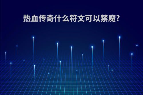 热血传奇什么符文可以禁魔?