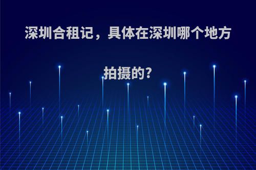 深圳合租记，具体在深圳哪个地方拍摄的?
