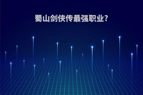 蜀山剑侠传最强职业?