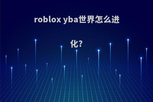 roblox yba世界怎么进化?