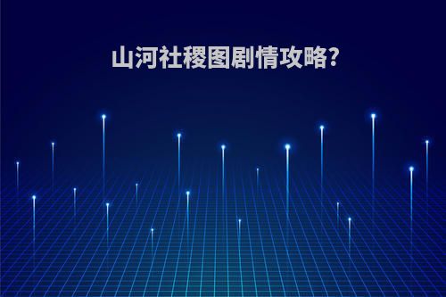山河社稷图剧情攻略?
