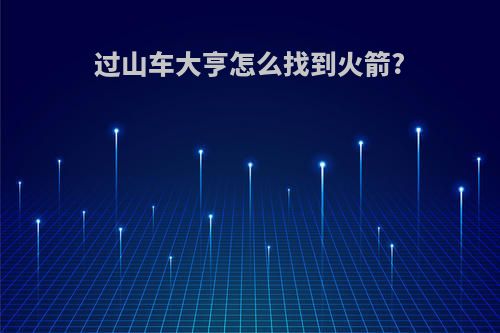 过山车大亨怎么找到火箭?