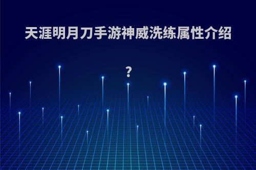 天涯明月刀手游神威洗练属性介绍?