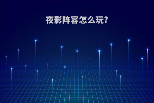 夜影阵容怎么玩?