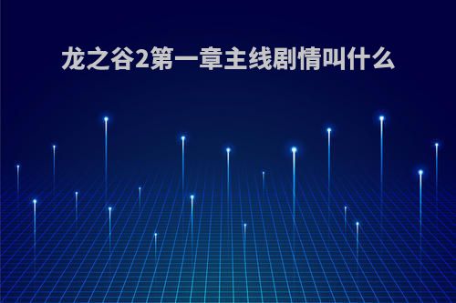 龙之谷2第一章主线剧情叫什么