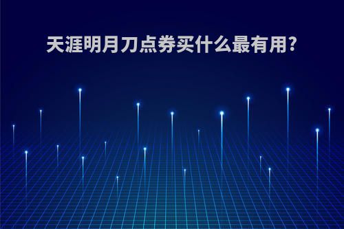天涯明月刀点券买什么最有用?