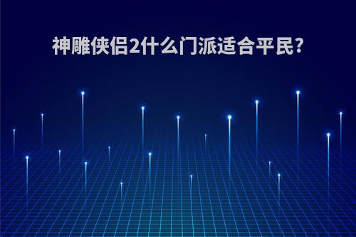 神雕侠侣2什么门派适合平民?