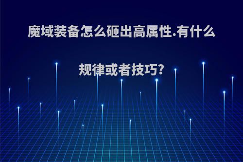魔域装备怎么砸出高属性.有什么规律或者技巧?