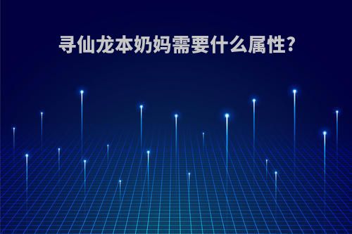 寻仙龙本奶妈需要什么属性?