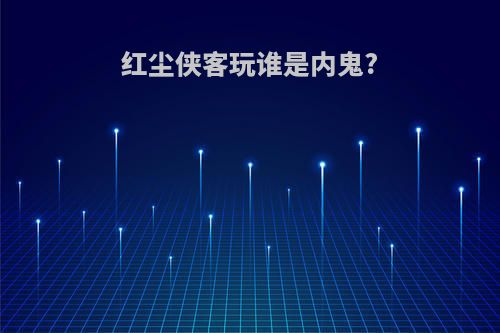 红尘侠客玩谁是内鬼?