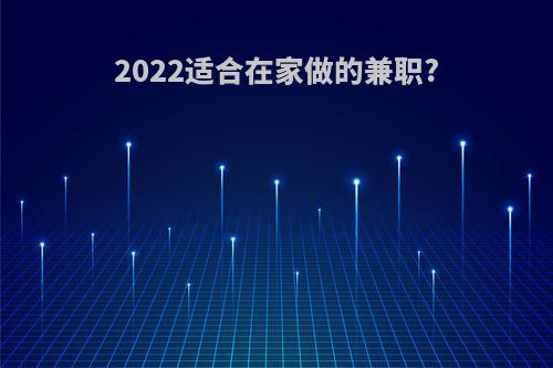2022适合在家做的兼职?