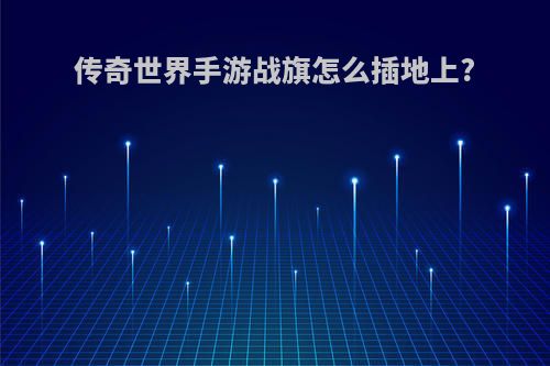 传奇世界手游战旗怎么插地上?