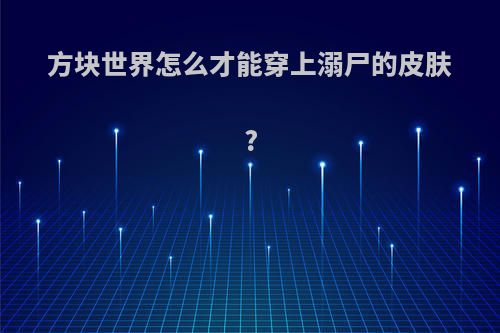 方块世界怎么才能穿上溺尸的皮肤?