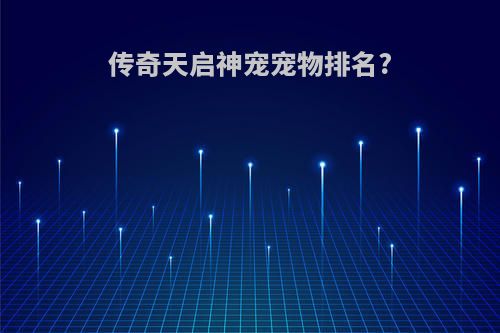 传奇天启神宠宠物排名?