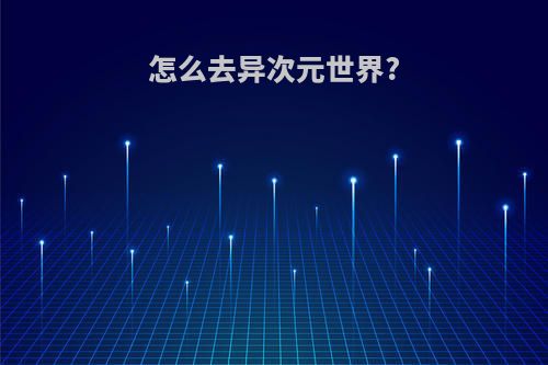 怎么去异次元世界?