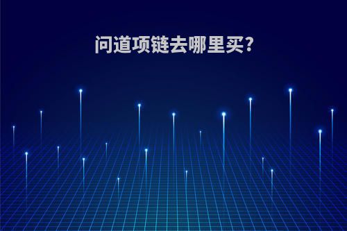 问道项链去哪里买?