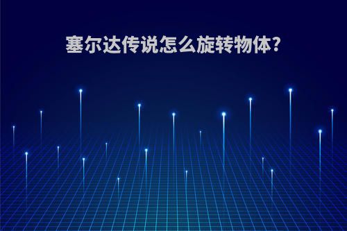 塞尔达传说怎么旋转物体?