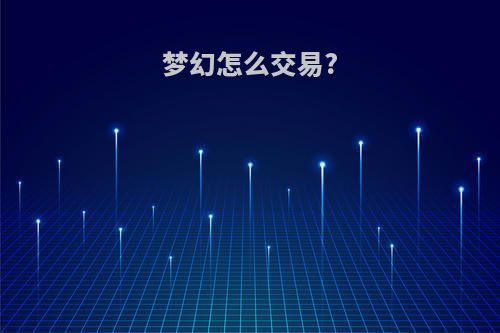 梦幻怎么交易?