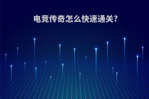 电竞传奇怎么快速通关?