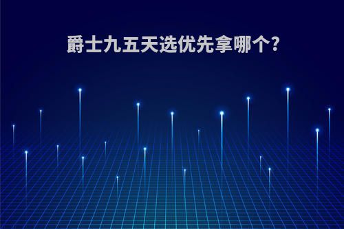爵士九五天选优先拿哪个?