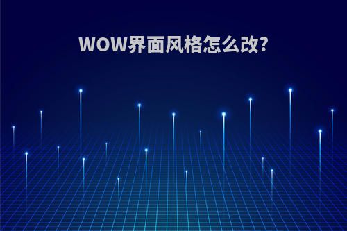 WOW界面风格怎么改?
