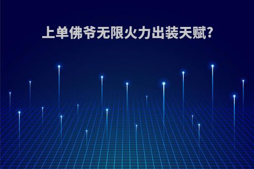 上单佛爷无限火力出装天赋?
